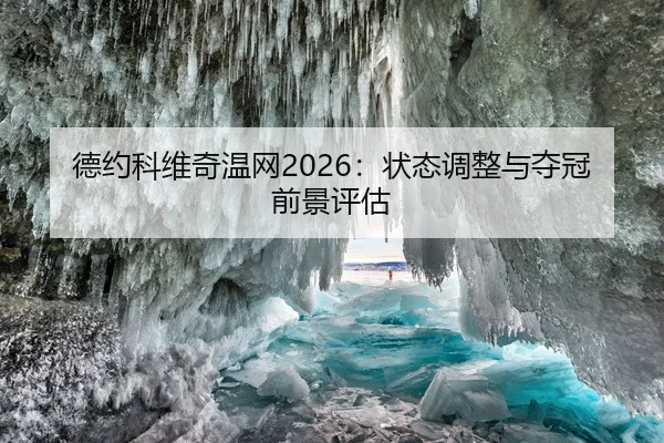德约科维奇温网2026：状态调整与夺冠前景评估